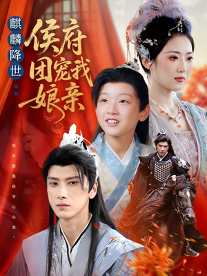 麒麟降世侯府团宠我娘亲(63集) 麒麟降世侯府团宠我娘亲(63集)精彩短剧看不停