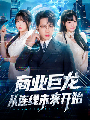 商业巨龙从连线未来开始(80集) 商业巨龙从连线未来开始(80集)精彩热门短剧