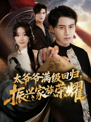 太爷爷满级回归振兴家族荣耀(63集) 太爷爷满级回归振兴家族荣耀(63集)精彩短剧推荐