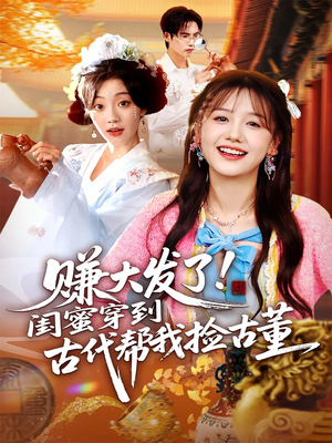 赚大发了闺蜜穿到古代帮我捡古董(66集) 赚大发了闺蜜穿到古代帮我捡古董(66集)独家内容免费看