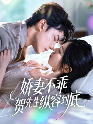 娇妻不乖贺先生纵容到底(50集) 娇妻不乖贺先生纵容到底(50集)短剧全集更精彩