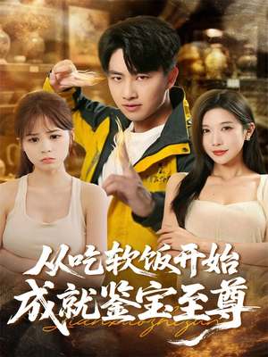 从吃软饭开始成就鉴宝至尊(60集) 从吃软饭开始成就鉴宝至尊(60集)恋爱短剧分享