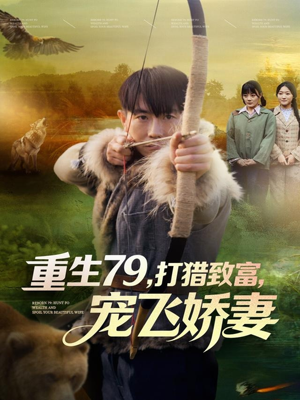 重生79,打猎致富,宠飞娇妻(82集) 重生79,打猎致富,宠飞娇妻(82集)女频短剧推荐