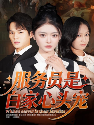 服务员是白家心头宠(80集) 服务员是白家心头宠(80集)短剧在线更新