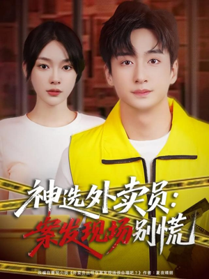 神选外卖员案发现场别慌(72集) 神选外卖员案发现场别慌(72集)短剧热门合集
