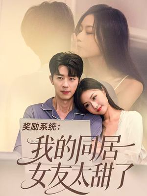 奖励系统：我的同居女友太甜了（80集）小短剧抢先看