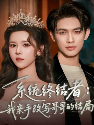 系统终结者：我亲手改写哥哥的结局（59集）短剧全集抢先看