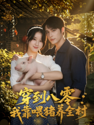 穿到八零：我靠喂猪养全村（61集）直接追到结尾