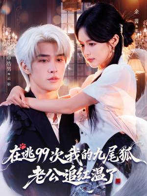 在逃99次我的九尾狐老公追红温了（60集）短剧精彩片段