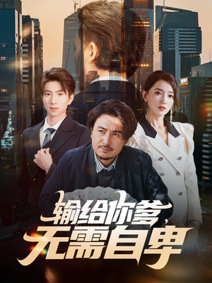 输给你爹无需自卑（61集）我全都看完了