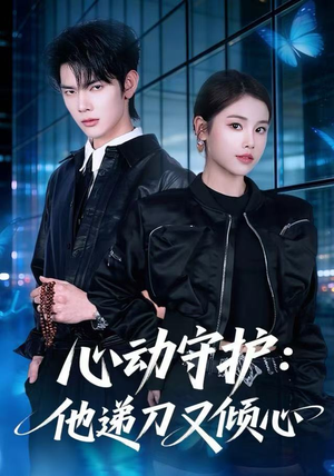 心动守护：他递刀又倾心（62集）精彩热门短剧