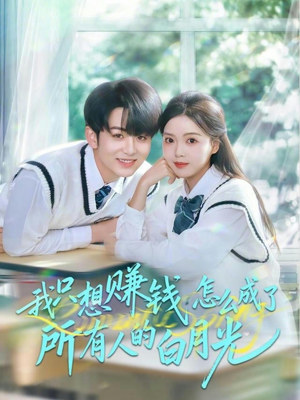 我只想赚钱怎么成了所有人的白月光（60集）爆款热门短剧