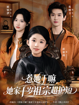 惹她干嘛，她家十岁祖宗超护短（80集）精彩短剧来袭