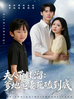 夫人带娃溜爹地追妻死磕到底（56集）超级好看的短剧