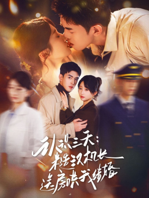 认识三天糙汉机长送房哄我结婚（71集）完整版