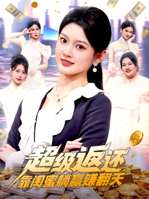 超级返还，靠闺蜜躺赢赚翻天（99集）每日短剧分享