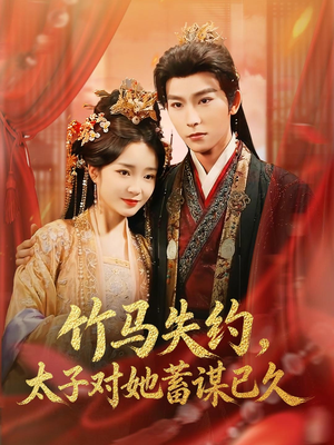 竹马失约，太子对她蓄谋已久（95集）短剧上头又好看