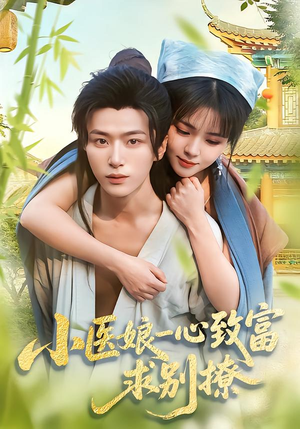小医娘一心致富，求别撩（71集）精彩短剧来袭