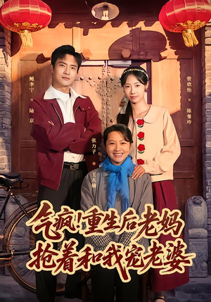 气疯！重生后老妈抢着和我宠老婆（77集）免费短剧大全