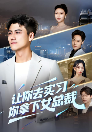 让你去实习，你拿下女总裁（70集）短剧越看越精彩