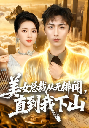 美女总裁从无绯闻，直到我下山（69集）精彩短剧追不停