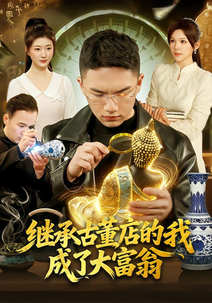 继承古董店的我成了大富翁（112集）古装短剧热播