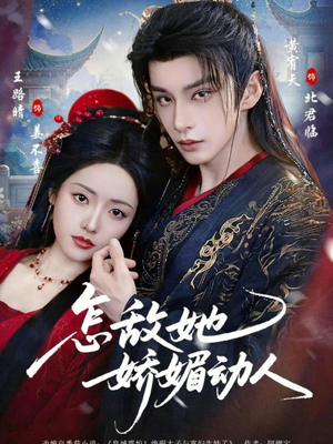 怎敌她娇媚动人（73集）热播短剧抢先看