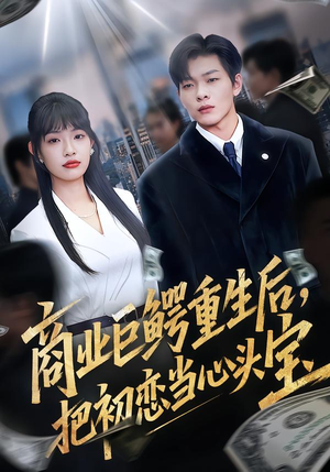 商业巨鳄重生后，把初恋当心头宝（78集）短剧热门分享