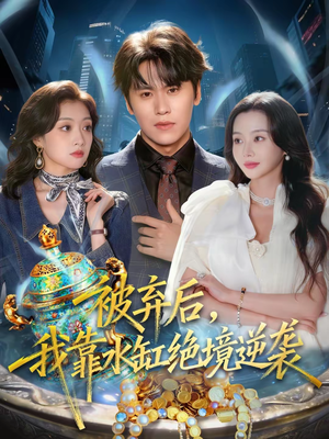 被弃后，我靠水缸绝境逆袭（78集）免费版