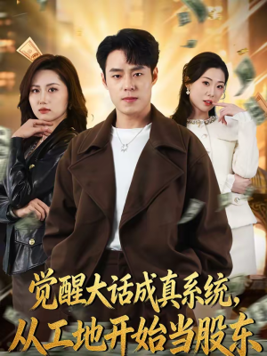 觉醒大话成真系统，从工地开始当股东（80集）海量短剧免费看
