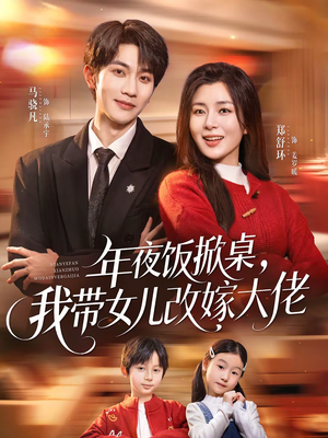 年夜饭掀桌,我带女儿改嫁大佬(60集) 年夜饭掀桌,我带女儿改嫁大佬(60集)短剧全集完整版