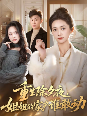重生除夕夜,姐姐的家产谁敢动(60集) 重生除夕夜,姐姐的家产谁敢动(60集)精彩热门短剧