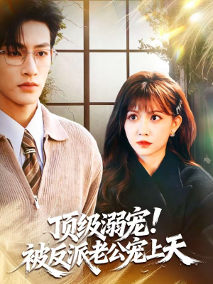 顶级溺宠!被反派老公宠上天(90集) 顶级溺宠!被反派老公宠上天(90集)全部免费看全集