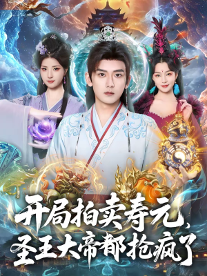 开局拍卖寿元，圣王大帝都抢疯了（80集）热门短剧推广
