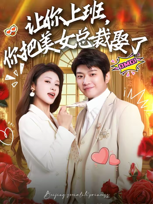 让你上班,你把美女总裁娶了(76集) 让你上班,你把美女总裁娶了(76集)短剧全集大结局
