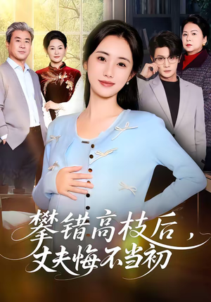 攀错高枝后，丈夫悔不当初（60集）甜宠短剧推荐