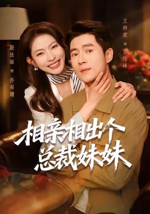 相亲相出个总裁妹妹（60集）短剧后续更精彩