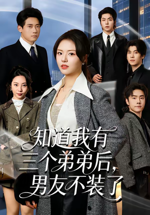 知道我有三个弟弟后，男友不装了（65集）百万短剧抢先看