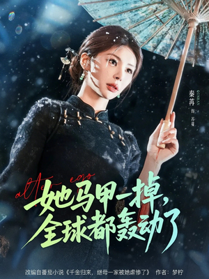 她马甲一掉，全球都轰动了（65集）女主谁演的