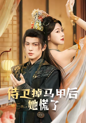 侍卫掉马甲后她慌了（80集）精彩的网络短剧