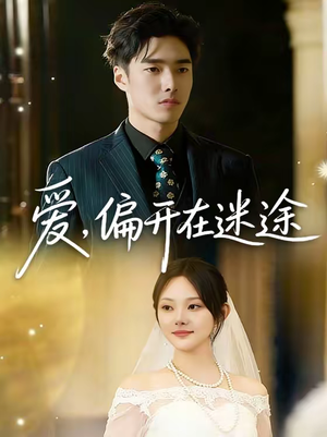 爱，偏开在迷途（63集）恋爱短剧分享