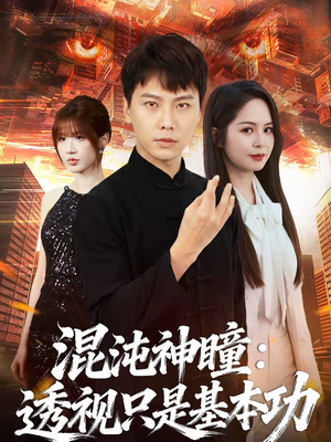 混沌神瞳：透视只是基本功（81集）高质量短剧推荐