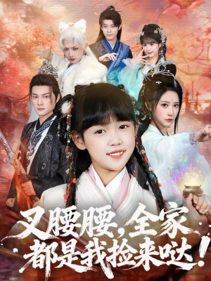 叉腰腰，全家都是我捡来哒（53集）精彩短剧看不停