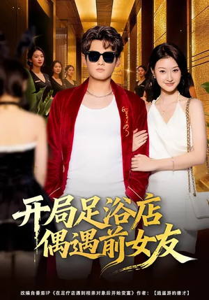 开局足浴店偶遇前女友（76集）好看上头的短剧