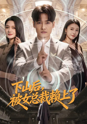 下山后，被女总裁赖上了（80集）最火爆的短剧