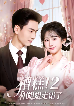 糟糕！和姐姐走错了第2部（80集）超火短剧抢先看