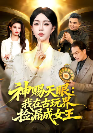 神赐天眼：我在古玩界捡漏成女王（92集）一口气看完全集