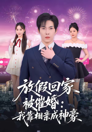 放假回家被催婚:我靠相亲成神豪(80集) 放假回家被催婚:我靠相亲成神豪(80集)不用花钱看全剧