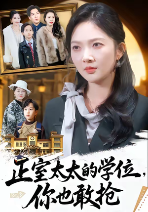 正室太太的学位，你也敢抢（55集）短剧前十排行榜