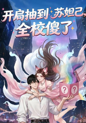 开局抽到苏妲己，全校傻了（73集）短剧更新抢先看